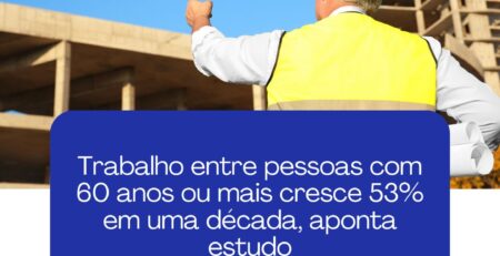 Trabalho entre pessoas com 60 anos ou mais cresce 53% em uma década, aponta estudo (cópia)